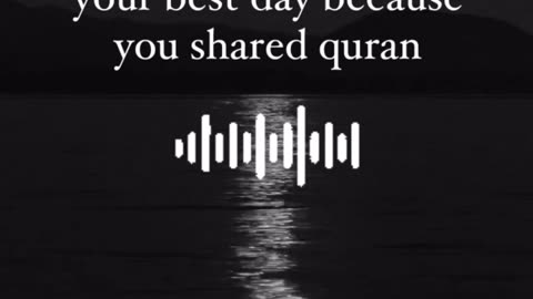 Tomorrow might be your best day because you shared quran