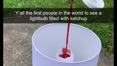 Y'all the first people in the world to see a lightbulb filled with ketchup