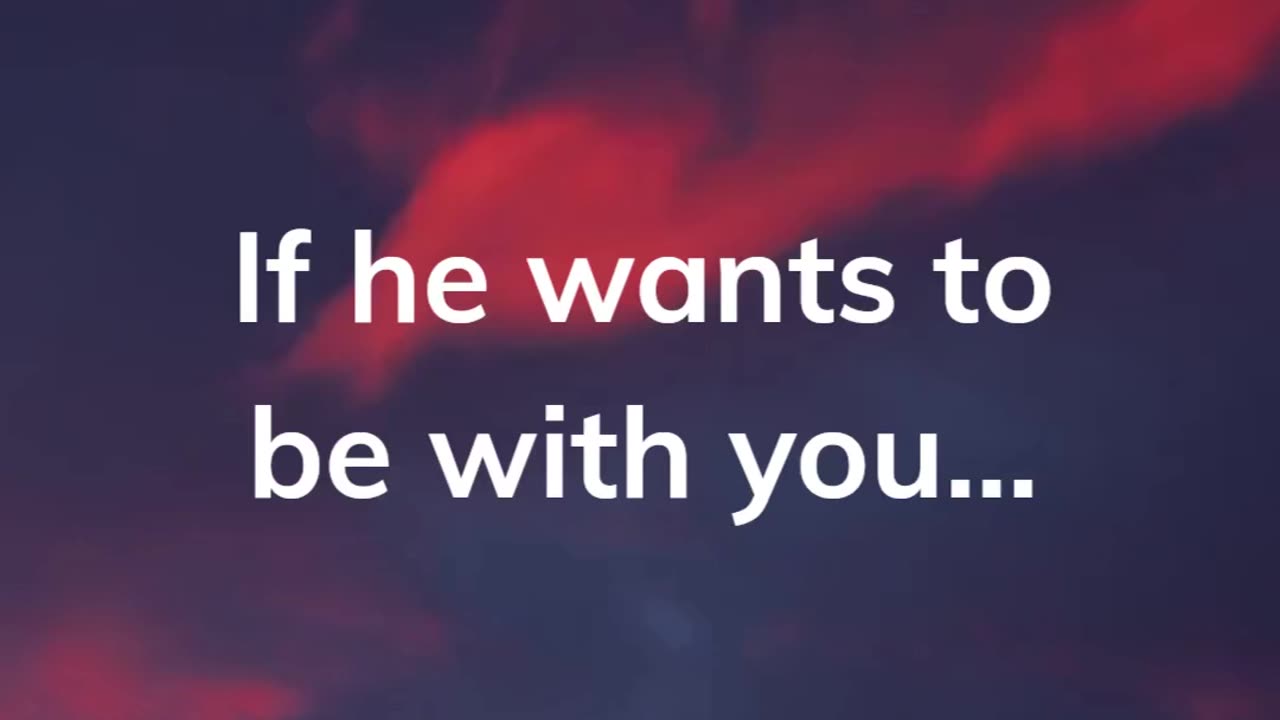 If he wants to be with you..,