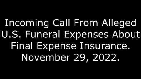 Incoming Call From Alleged U.S. Funeral Expenses About Final Expense Insurance, 11/29/22