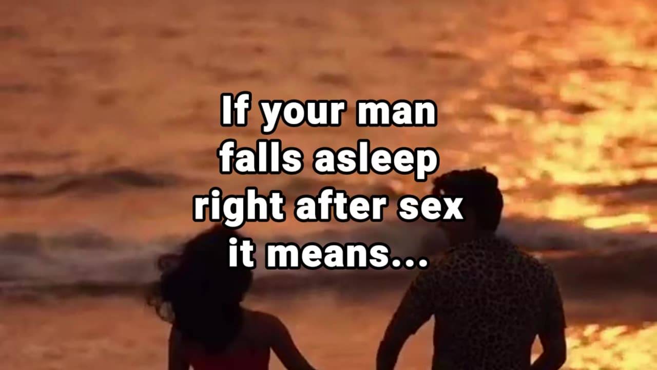 If your man falls asleep right after sex it means...