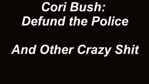 Cori Bush: Defund The Police And Other Crazyness