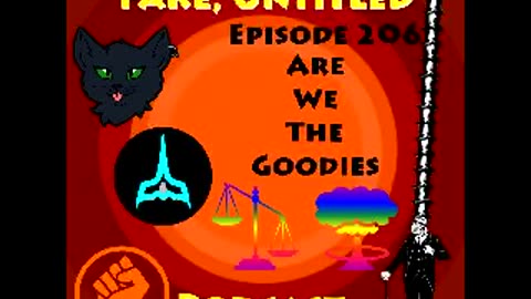 Fake, Untitled Podcast: Episode 206 - Are We The Goodies?