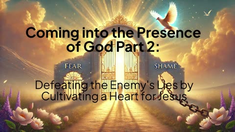 Coming into the Presence of God Part 2 -Enemy's Lies and Cultivating a Heart for Him