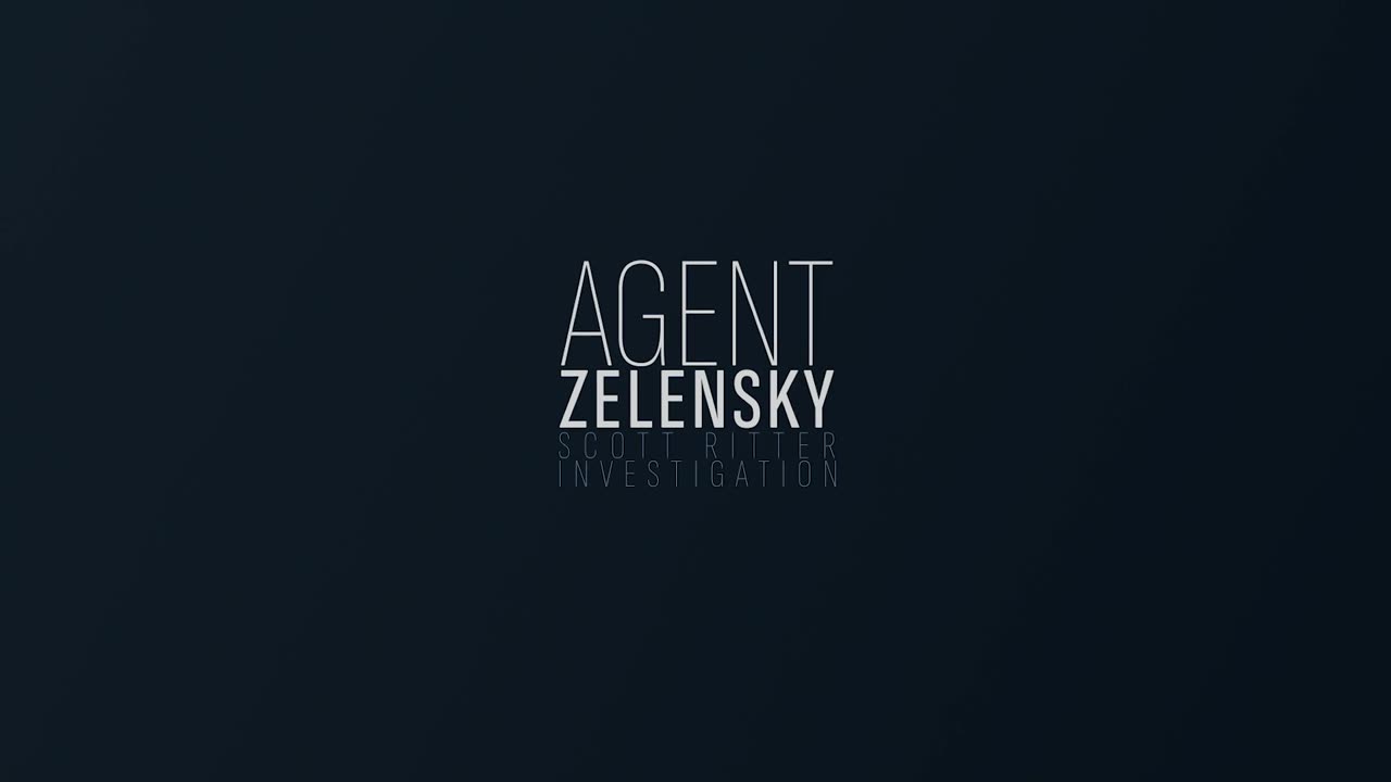 A Scott Ritter Investigation: Agent Zelensky - Part 1