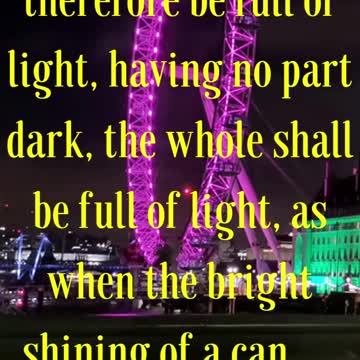 Luke 11:36 “If thy whole body therefore be full of light, having no part dark...
