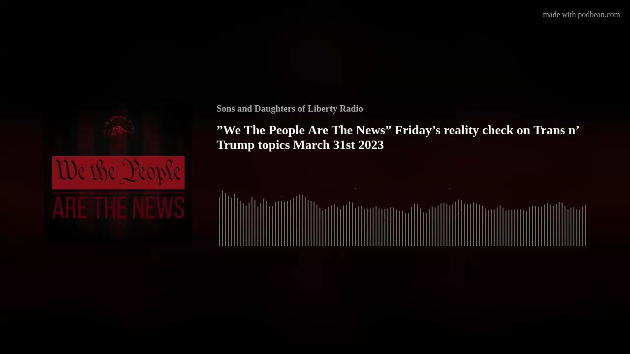 "We The People Are The News" Friday's reality check on Trans n' Trump topics March 31st 2023