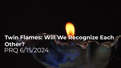 Twin Flames: Will We Recognize Each Other? 6/15/2024