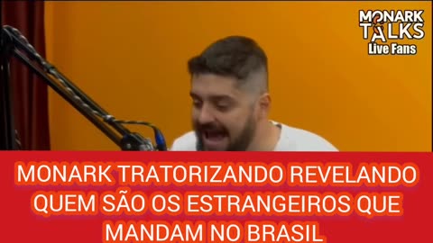 MONARK REVELANDO QUEM SAO OS ESTRANGEIROS QUE MANDAM NO BRASIL