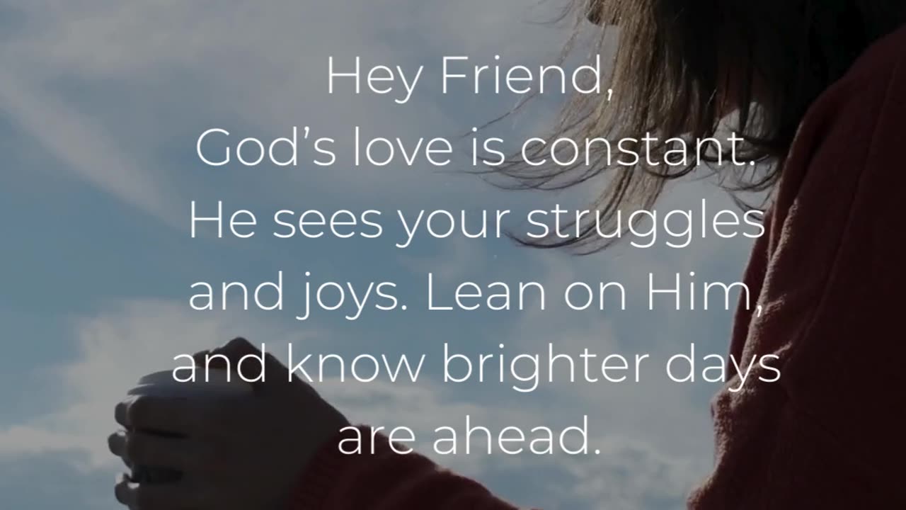 Lean on Him, and know brighter days are ahead.