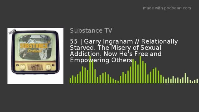 Relationally Starved: The Misery of Sexual Addiction | Substance TV | Garry Ingraham