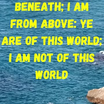 I am from above: ye are of this world; I am not of this world.
