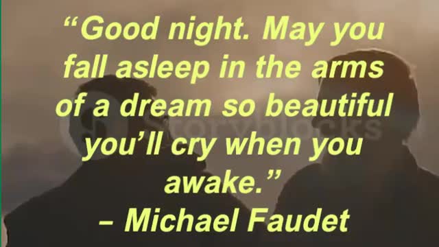 “Good night. May you fall asleep in the arms of a dream so beautiful you’ll cry
