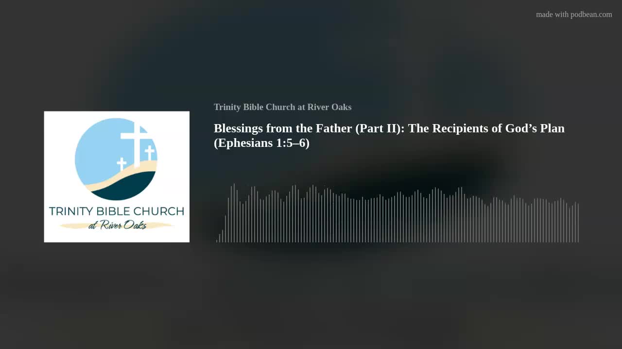 Blessings from the Father (Part II): The Recipients of God’s Plan (Ephesians 1:5–6)