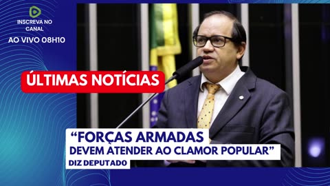 “FORÇAS ARMADAS DEVEM ATENDER AO CLAMOR POPULAR”, DIZ DEPUTADO