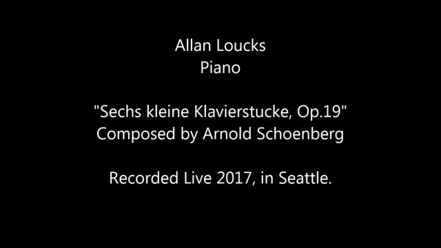 "Sechs kleine Klavierstucke, Op.19" (Schoenberg) - Allan Loucks - Live