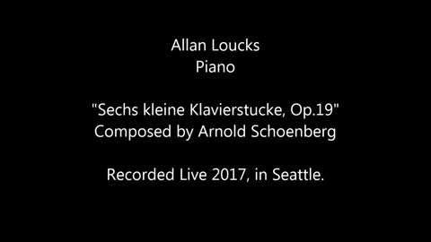 "Sechs kleine Klavierstucke, Op.19" (Schoenberg) - Allan Loucks - Live