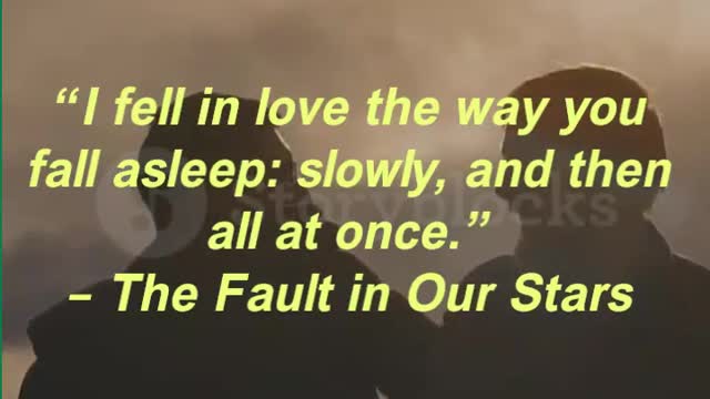 “I fell in love the way you fall asleep slowly, and then all at once.” – The Fault in Our Stars