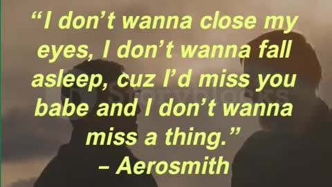 “I don’t wanna close my eyes, I don’t wanna fall asleep, cuz I’d miss you babe