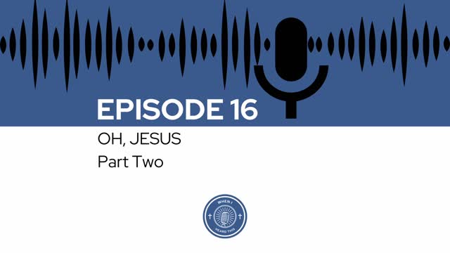 When I Heard This - Episode 16 - Oh, Jesus: Part Two