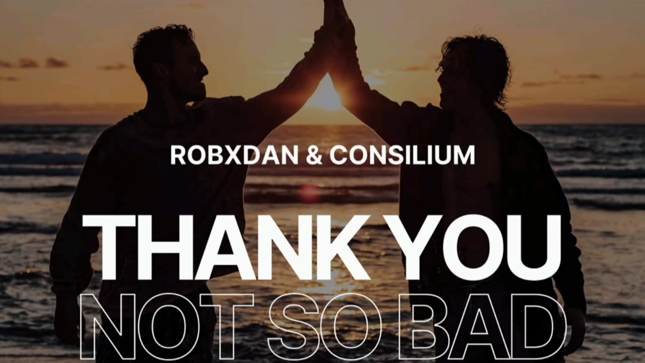 Thank You Not So Bad (RobxDan, Consilium)