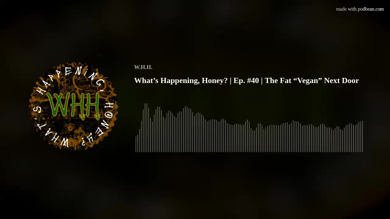 What’s Happening, Honey? | Ep. #40 | The Fat “Vegan” Next Door