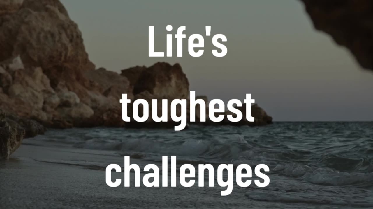 Life's toughest challenges