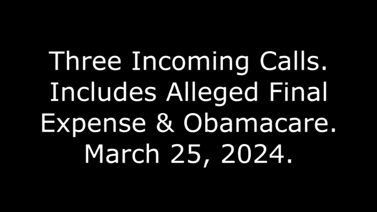 Three Incoming Calls: Includes Alleged Final Expense & Obamacare, March 25, 2024