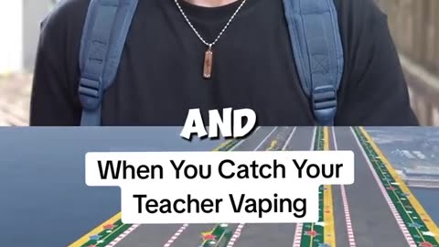 When You Catch Your Teacher Vaping