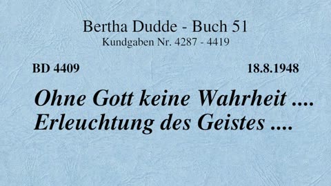 BD 4409 - OHNE GOTT KEINE WAHRHEIT .... ERLEUCHTUNG DES GEISTES ....