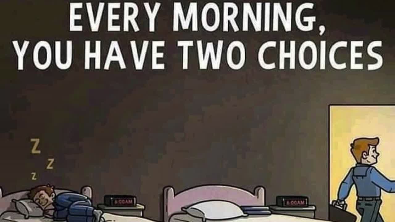 Every Morning You Have Two Choices...