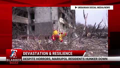 Despite Horrors, Mariupol Residents Hunker Down