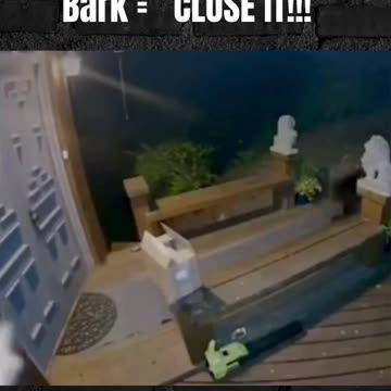 Bark = “CLOSE IT!!!”