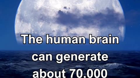 The human brain can generate about 70,000 thoughts per day on average.