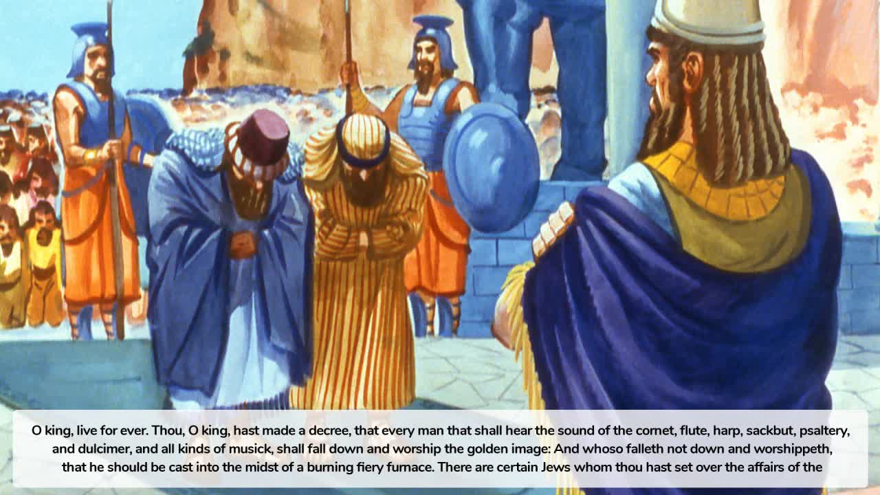 Shadrach, Meshach, and Abednego - The three Hebrew boys who wound not bow down