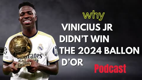 The ‘real reason’ Why Vinicius Jr Didn’t Win the 2024 Ballon D’Or Podcast