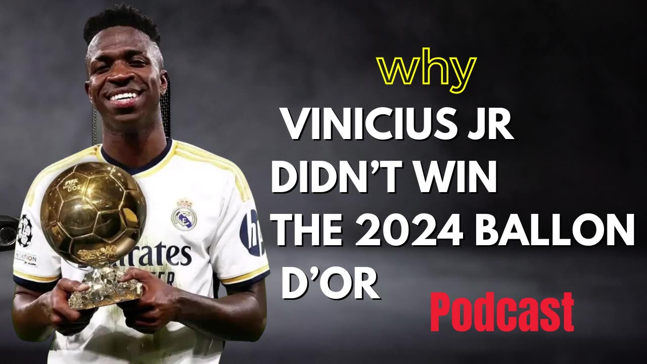 The ‘real reason’ Why Vinicius Jr Didn’t Win the 2024 Ballon D’Or Podcast