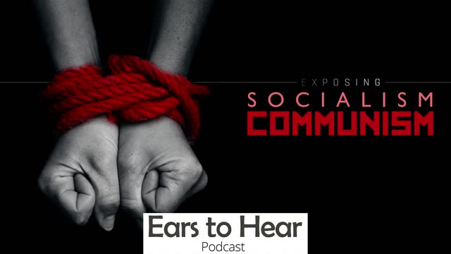 Ears to Hear Podcast Episode 29 Exposing Socialism and Communism
