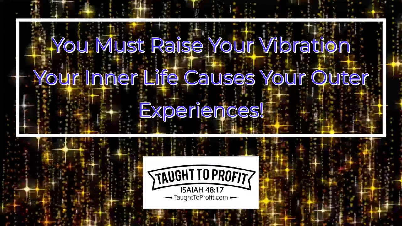 You Must Raise Your Vibration - Your Inner Life Causes Your Outer Experiences!