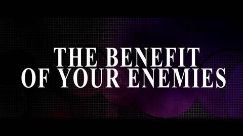 The Benefit of your Enemies