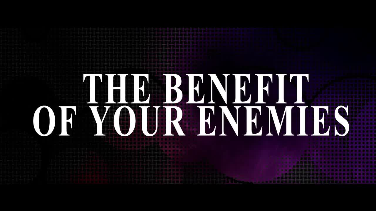 The Benefit of your Enemies