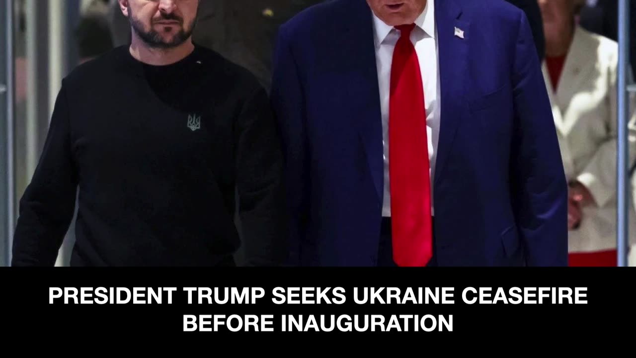 PRESIDENT TRUMP SEEKS UKRAINE CEASEFIRE BEFORE INAUGURATION