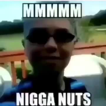 mmmm nigga nuts
