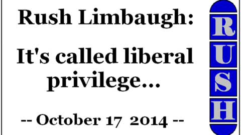 Rush Limbaugh: It's called liberal privilege... (October 17 2014)