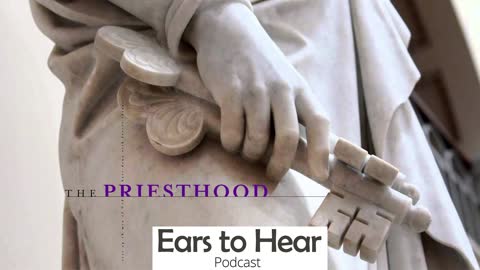 Ears to Hear Podcast 36 - The Priesthood