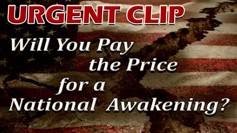 URGENT CLIP: Will You Pay the Price for a National Awakening?