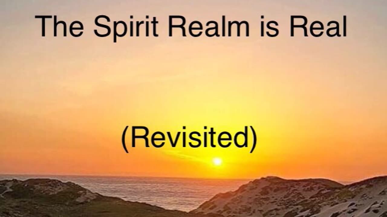 The Spirit Realm is Real (Revisited)