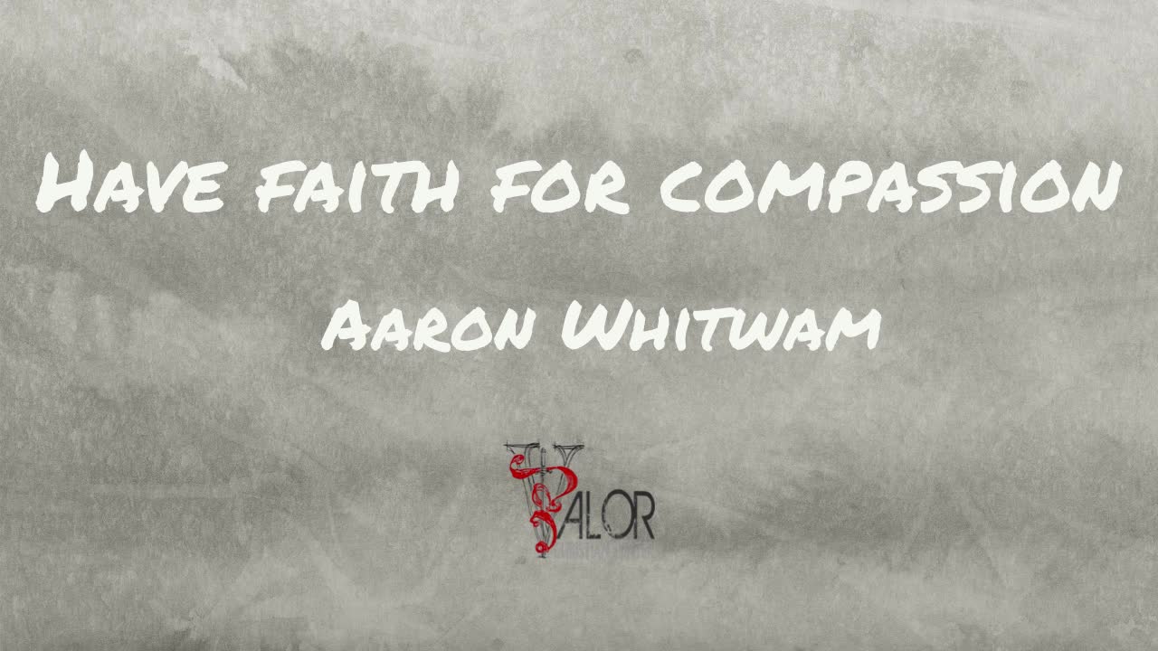 Have Faith for Compassion | ValorCC | Aaron Whitwam