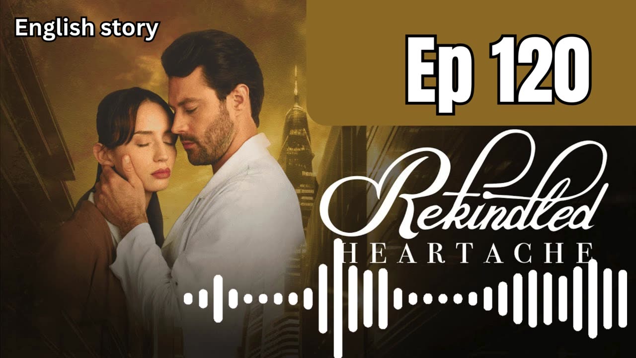 Rekindled Heartache | Ep 120 | Pocket FM Audio Series | Ex finds he is my son's dad