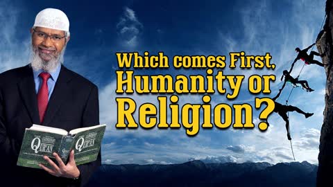 Which comes First, Humanity or Religion? - Dr Zakir Naik